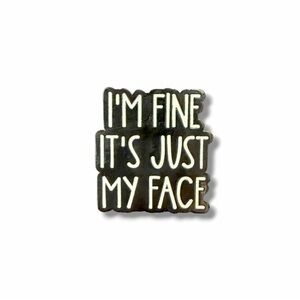 Enamel Pin - "I'm Fine It's Just My Face”